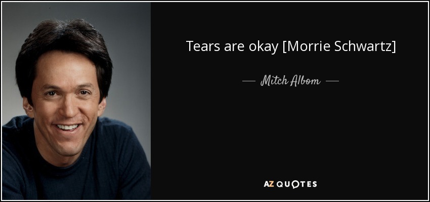 Tears are okay [Morrie Schwartz] - Mitch Albom