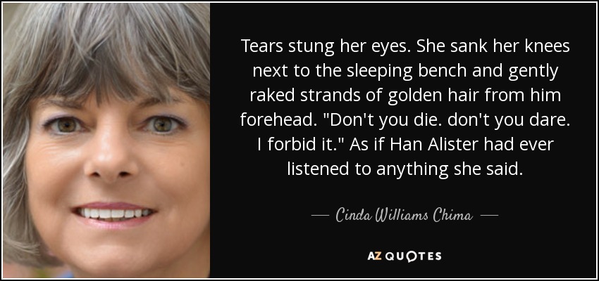 Tears stung her eyes. She sank her knees next to the sleeping bench and gently raked strands of golden hair from him forehead. 