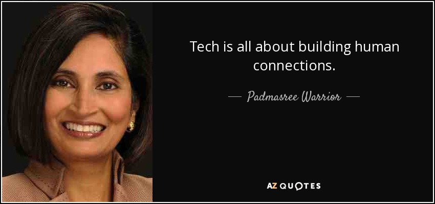 Tech is all about building human connections. - Padmasree Warrior