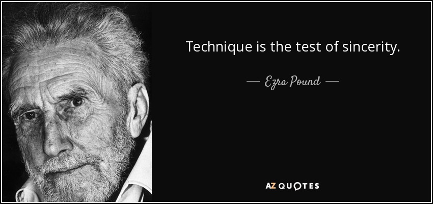 Technique is the test of sincerity. - Ezra Pound