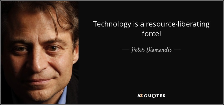 Technology is a resource-liberating force! - Peter Diamandis
