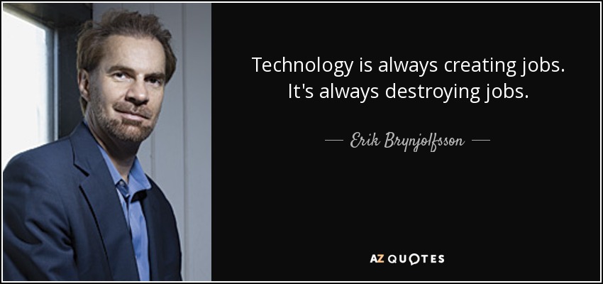 Technology is always creating jobs. It's always destroying jobs. - Erik Brynjolfsson