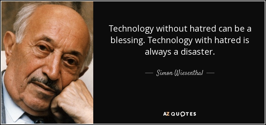 Technology without hatred can be a blessing. Technology with hatred is always a disaster. - Simon Wiesenthal