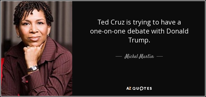 Ted Cruz is trying to have a one-on-one debate with Donald Trump. - Michel Martin