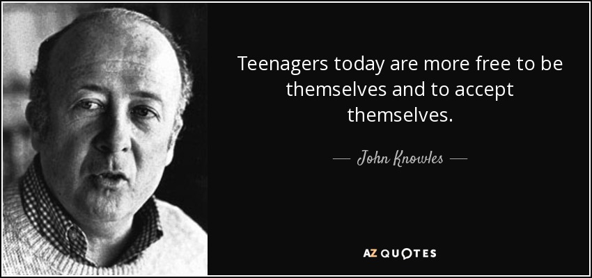 Teenagers today are more free to be themselves and to accept themselves. - John Knowles