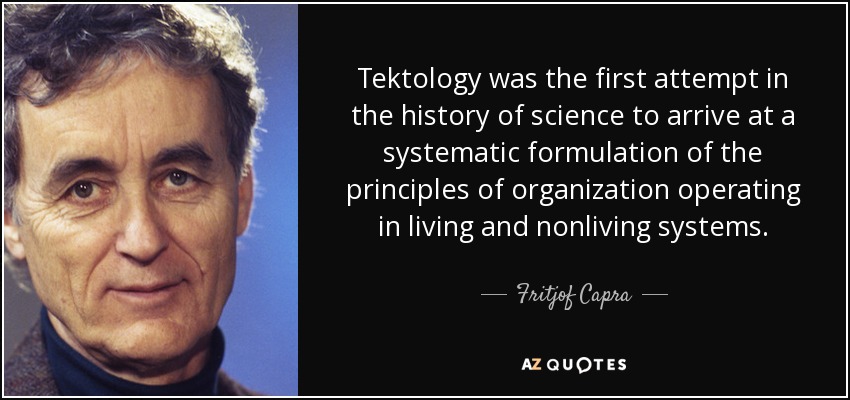 Tektology was the first attempt in the history of science to arrive at a systematic formulation of the principles of organization operating in living and nonliving systems. - Fritjof Capra