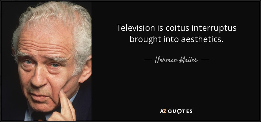 Television is coitus interruptus brought into aesthetics. - Norman Mailer