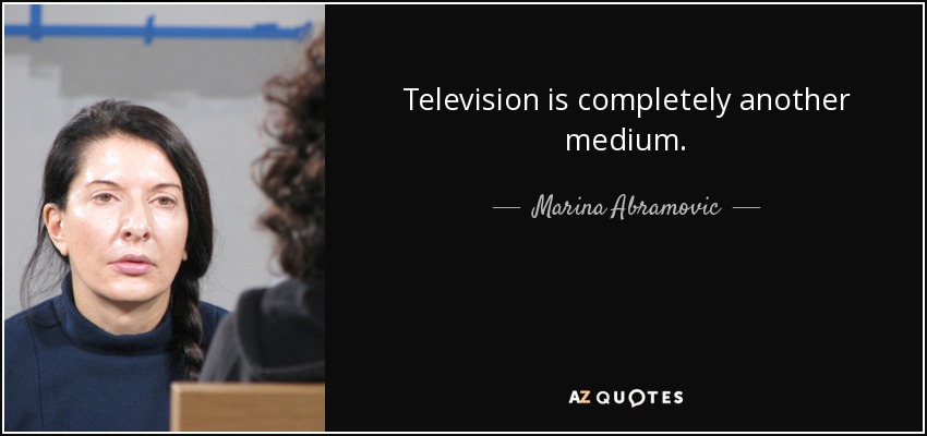 Television is completely another medium. - Marina Abramovic