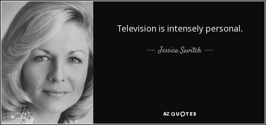 Television is intensely personal. - Jessica Savitch