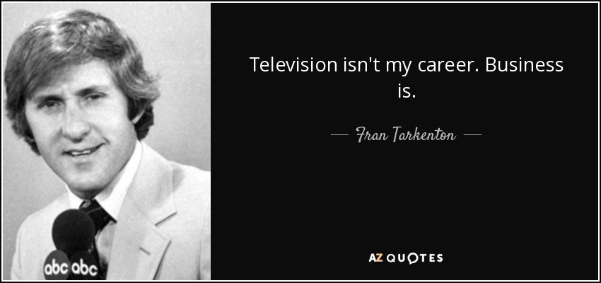 Television isn't my career. Business is. - Fran Tarkenton