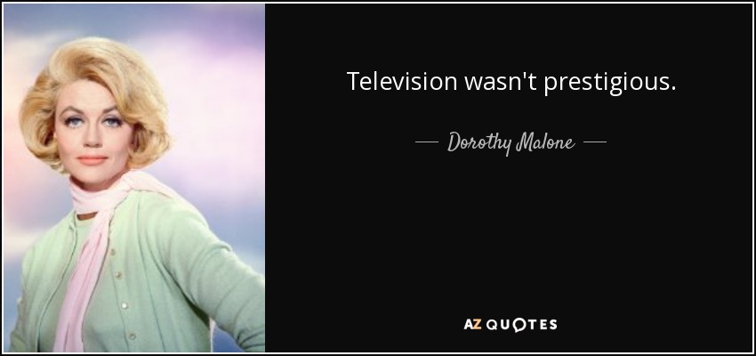 Television wasn't prestigious. - Dorothy Malone