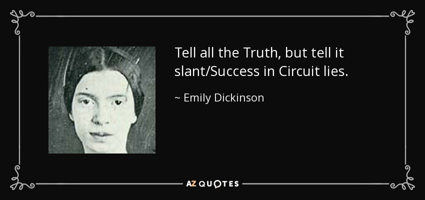 Tell all the Truth, but tell it slant/Success in Circuit lies. - Emily Dickinson