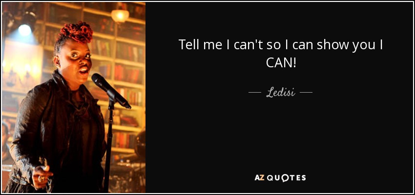 Tell me I can't so I can show you I CAN! - Ledisi