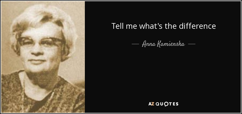 Tell me what's the difference - Anna Kamienska