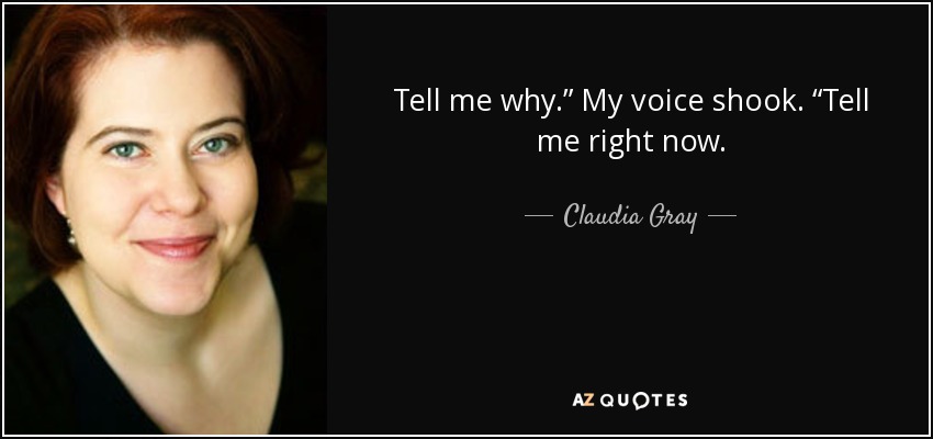 Tell me why.” My voice shook. “Tell me right now. - Claudia Gray