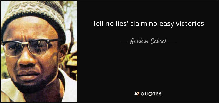 Tell no lies' claim no easy victories - Amilcar Cabral