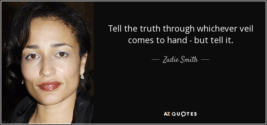 Tell the truth through whichever veil comes to hand - but tell it. - Zadie Smith