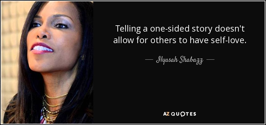 Telling a one-sided story doesn't allow for others to have self-love. - Ilyasah Shabazz