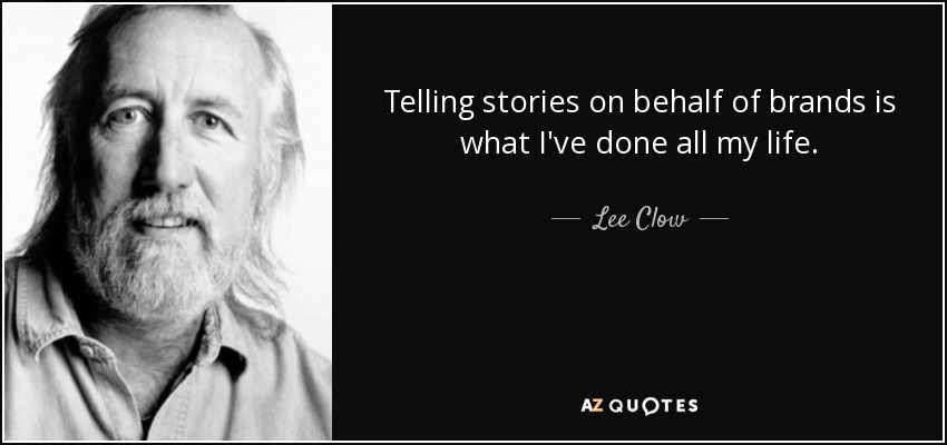 Telling stories on behalf of brands is what I've done all my life. - Lee Clow