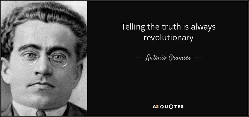 Telling the truth is always revolutionary - Antonio Gramsci