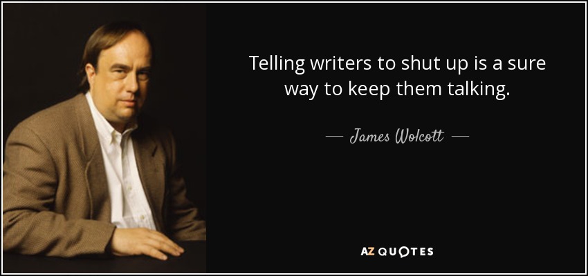 Telling writers to shut up is a sure way to keep them talking. - James Wolcott