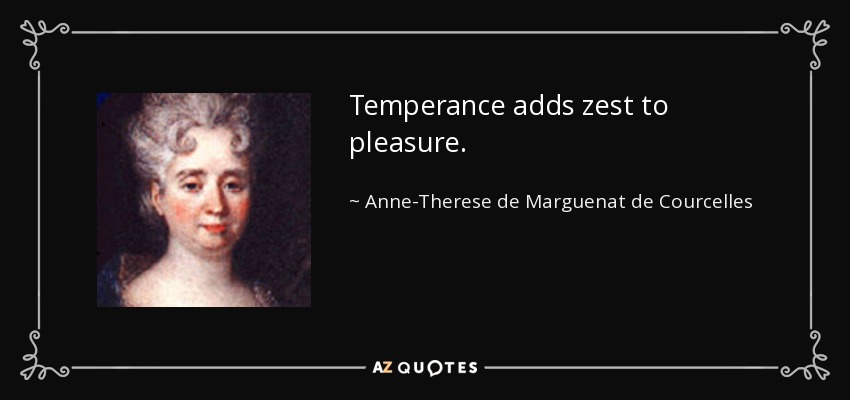 Temperance adds zest to pleasure. - Anne-Therese de Marguenat de Courcelles