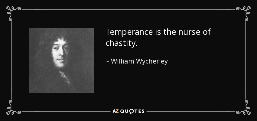 Temperance is the nurse of chastity. - William Wycherley