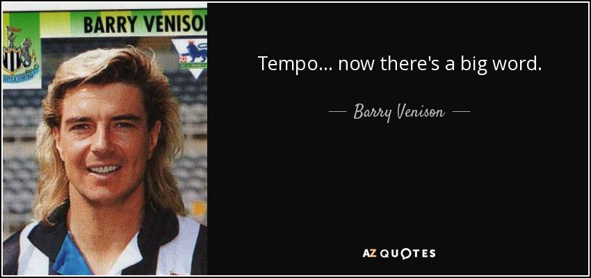 Tempo ... now there's a big word. - Barry Venison