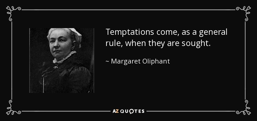 Temptations come, as a general rule, when they are sought. - Margaret Oliphant