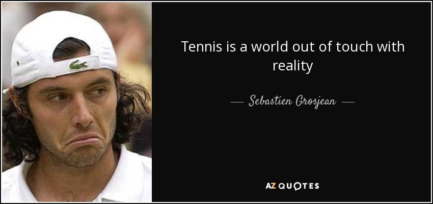 Tennis is a world out of touch with reality - Sebastien Grosjean