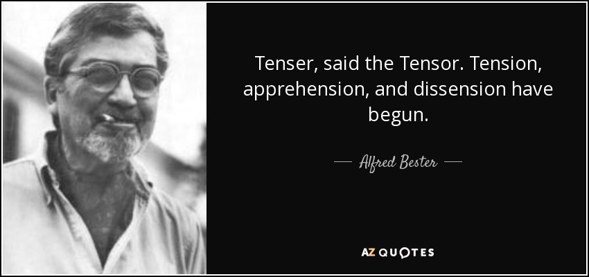 Tenser, said the Tensor. Tension, apprehension, and dissension have begun. - Alfred Bester