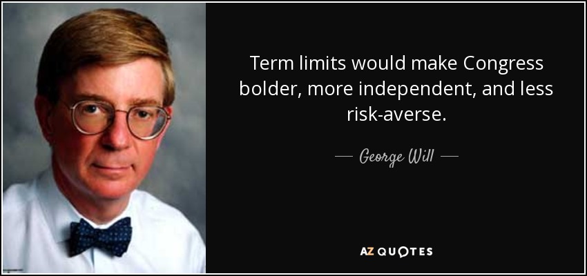 Term limits would make Congress bolder, more independent, and less risk-averse. - George Will