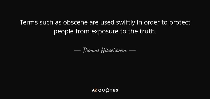 Terms such as obscene are used swiftly in order to protect people from exposure to the truth. - Thomas Hirschhorn