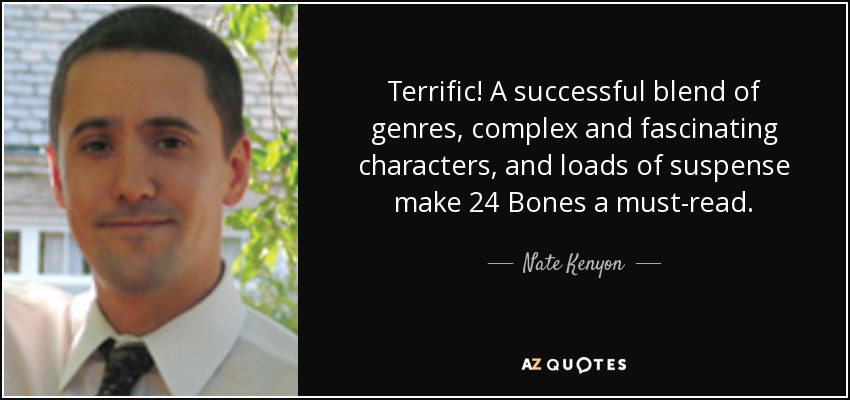 Terrific! A successful blend of genres, complex and fascinating characters, and loads of suspense make 24 Bones a must-read. - Nate Kenyon