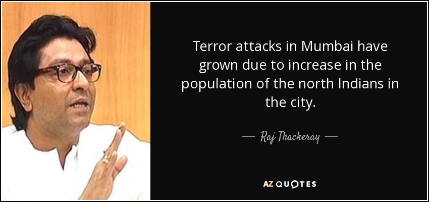 Terror attacks in Mumbai have grown due to increase in the population of the north Indians in the city. - Raj Thackeray