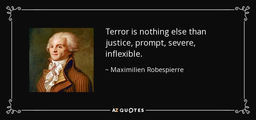Terror is nothing else than justice, prompt, severe, inflexible. - Maximilien Robespierre