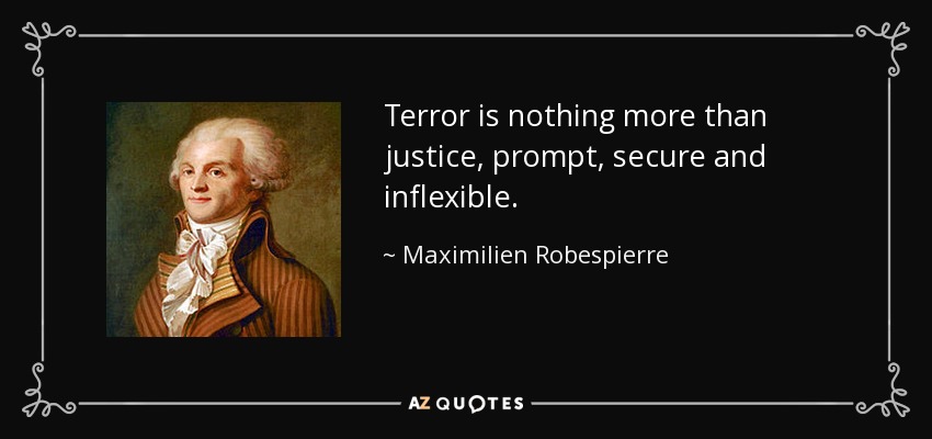 Terror is nothing more than justice, prompt, secure and inflexible. - Maximilien Robespierre