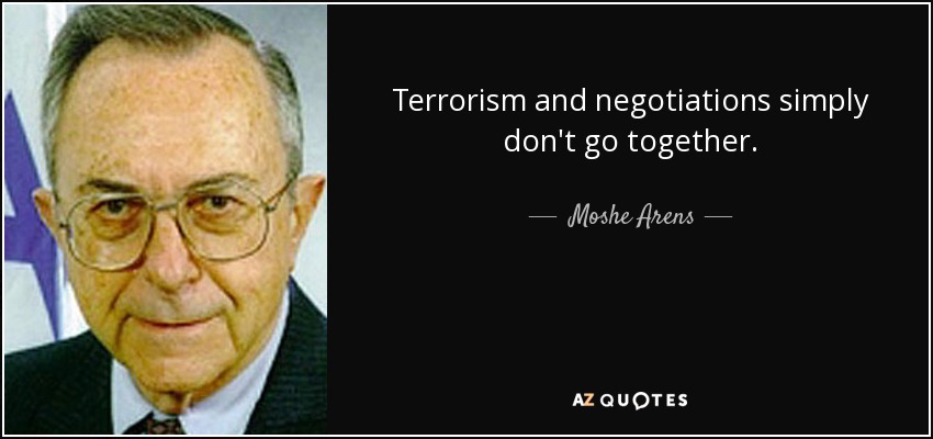 Terrorism and negotiations simply don't go together. - Moshe Arens