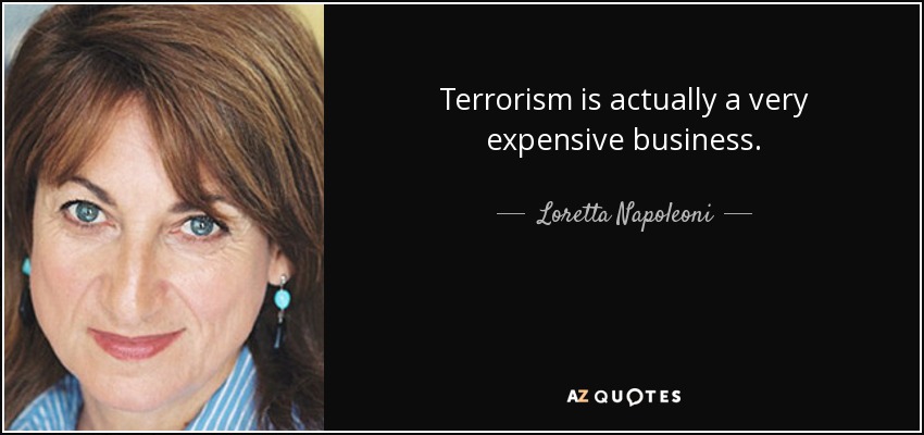 Terrorism is actually a very expensive business. - Loretta Napoleoni