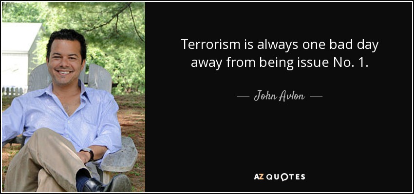 Terrorism is always one bad day away from being issue No. 1. - John Avlon