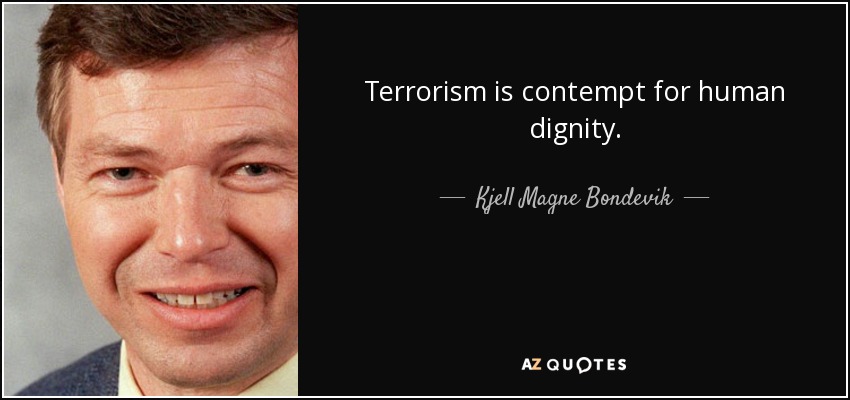 Terrorism is contempt for human dignity. - Kjell Magne Bondevik