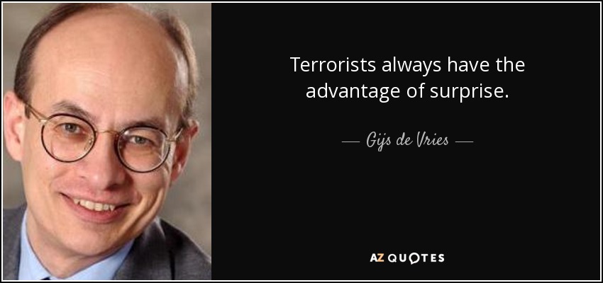 Terrorists always have the advantage of surprise. - Gijs de Vries