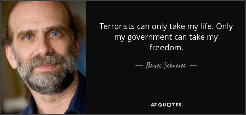 Terrorists can only take my life. Only my government can take my freedom. - Bruce Schneier