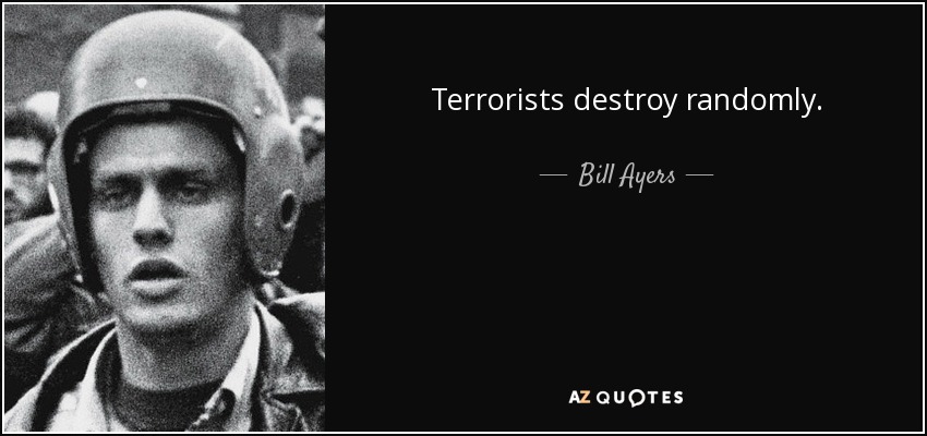 Terrorists destroy randomly. - Bill Ayers