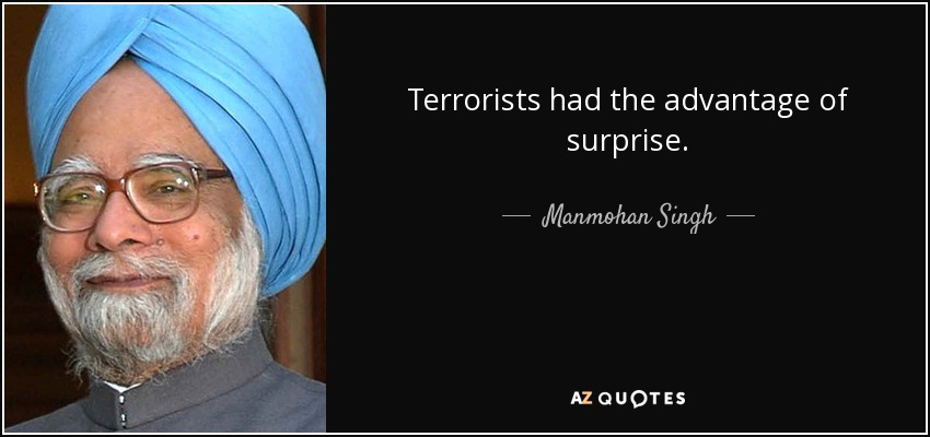 Terrorists had the advantage of surprise. - Manmohan Singh