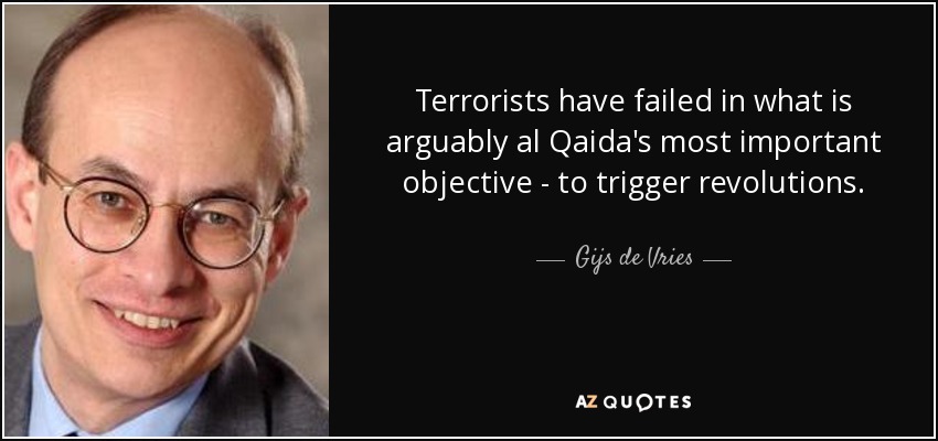 Terrorists have failed in what is arguably al Qaida's most important objective - to trigger revolutions. - Gijs de Vries