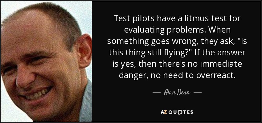 Test pilots have a litmus test for evaluating problems. When something goes wrong, they ask, 