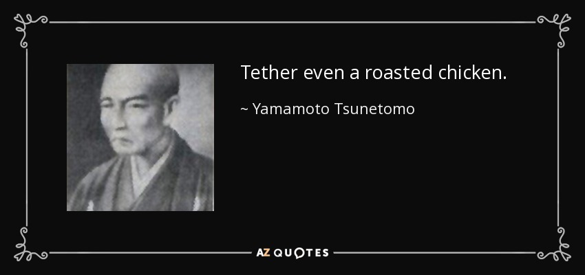 Tether even a roasted chicken. - Yamamoto Tsunetomo