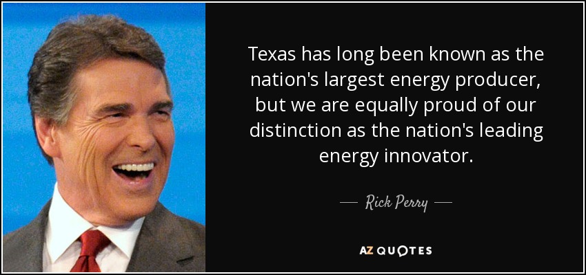 Texas has long been known as the nation's largest energy producer, but we are equally proud of our distinction as the nation's leading energy innovator. - Rick Perry