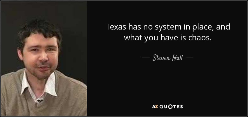 Texas has no system in place, and what you have is chaos. - Steven Hall